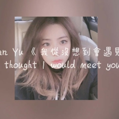 喻言 Yan Yu 《我從沒想到會遇見你 I never thought I would meet you》