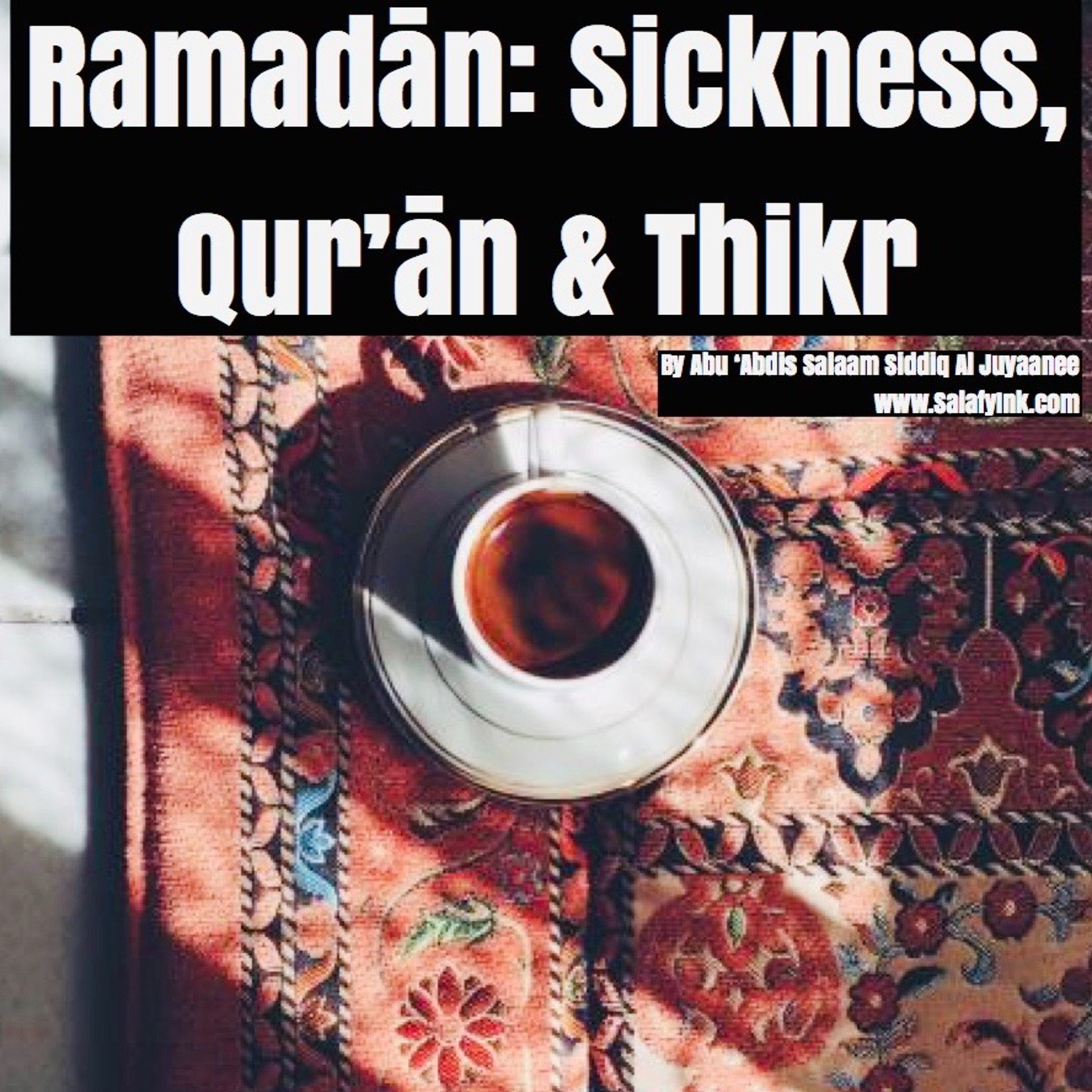Ramadān: Sickness, Qur’ān & Thikr By Abu ‘Abdis Salaam Siddiq Al Juyaanee episode artwork