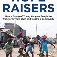 DOWNLOAD EBOOK 💕 The Hope Raisers: How a Group of Young Kenyans Fought to Transform