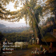 #271 | The Lost Forest Gardens Of Europe: Reclaiming Ancestral Food Cultivation w/ Max Paschall