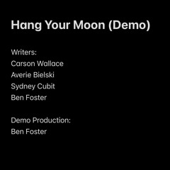 HANG YOUR MOON (DEMO) - CARSON WALLACE/SYDNEY CUBIT/AVERIE BIELSKI/BEN FOSTER