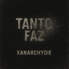 Xanarchydie-Tanto Faz