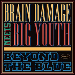 Brain Damage meets Big Youth : "Beyond The Blue"