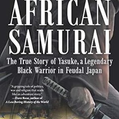 [❤READ ⚡EBOOK⚡] African Samurai: The True Story of Yasuke, a Legendary Black Warrior in Feudal Japan