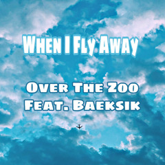 오벌더주(OverTheZoo) - When I Fly Away ( Feat. Baeksik )( Beat by Plantplantwrold )
