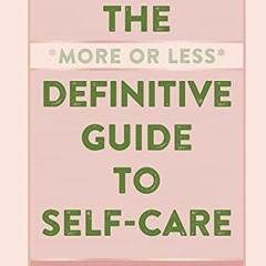 VIEW [KINDLE PDF EBOOK EPUB] The More or Less Definitive Guide to Self-Care by  Anna