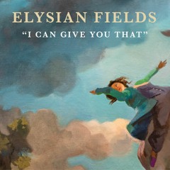 Elysian Fields - I Can Give You That