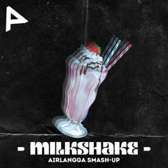 Milkshake (Airlangga Smash-Up) [Buy = Free Download]