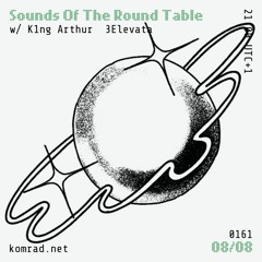 Sounds of the Round Table 002 w/ K1ng Arthur + 3elevata