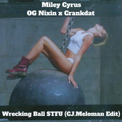 Miley Cyrus & OG Nixin X Crankdat - Wrecking Ball STFU (CJ.Meloman Edit)