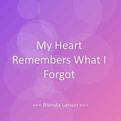 My Heart Remembers What I Forgot