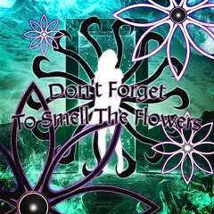 Don't Forget To Smell The Flowers