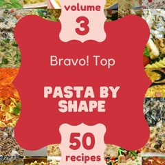 (⚡READ⚡) PDF❤ Bravo! Top 50 Pasta By Shape Recipes Volume 3: Enjoy Everyday With