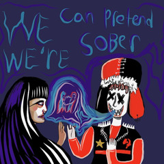 we can pretend we're sober