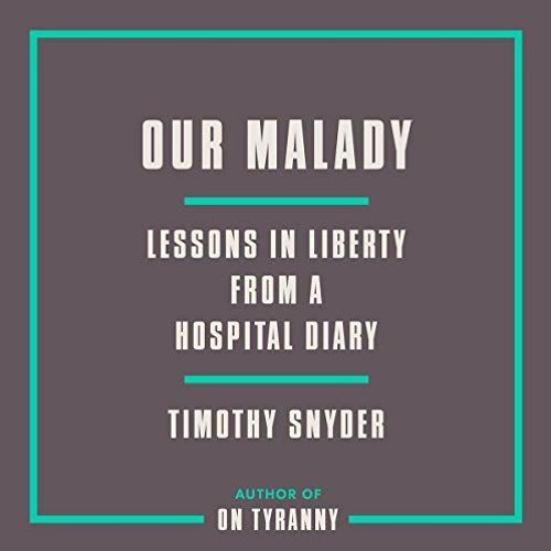Access KINDLE 🖍️ Our Malady: Lessons in Liberty from a Hospital Diary by  Timothy Sn