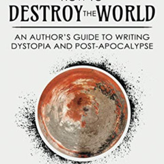 [FREE] PDF 💙 How to Destroy the World: An Author's Guide to Writing Dystopia and Pos