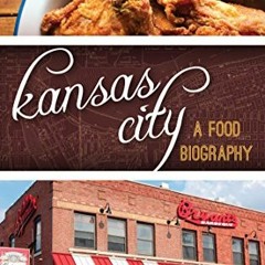 [Download] EBOOK 📙 Kansas City: A Food Biography (Big City Food Biographies) by  And