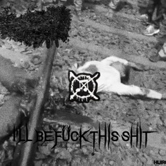I'll be fuck this shit