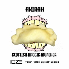 Akirah - Scottish Haggis Muncher (IOZE's "Polish Pierogi Enjoyer" Bootleg)