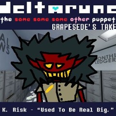 (Deltarune: The Same Same Same Other Puppet) K. Risk - "Used To Be Real Big"