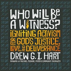 ✔️ Read Who Will Be a Witness: Igniting Activism for God's Justice, Love, and Deliverance by  Dr