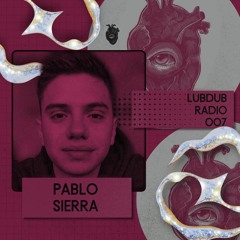 Lubdub Radio 007 - Pablo Sierra