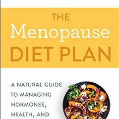 Get [EBOOK EPUB KINDLE PDF] The Menopause Diet Plan: A Natural Guide to Managing Horm