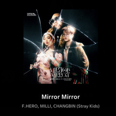 Mirror Mirror - Changbin, F. H3ro & M!LLI