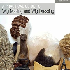 download EBOOK 💞 A Practical Guide to Wig Making and Wig Dressing (Crowood Theatre C