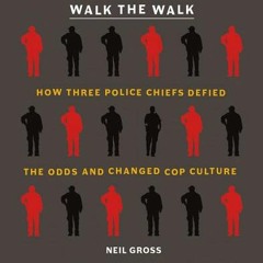 [Download Book] Walk the Walk: How Three Police Chiefs Defied the Odds and Changed Cop Culture - Nei