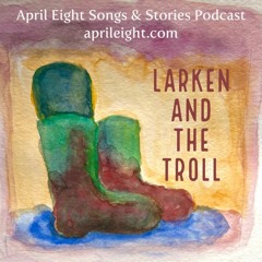 Ep 54 STORY - Larken and the Troll - 2:9:21, 12.40 PM