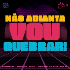 SorraB, Mister Jack & Felipe Carvalho DJ - Não Adianta, Vou Quebrar