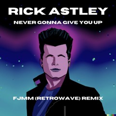 RICK ASTLEY - NEVER GONNA GIVE YOU UP (FJMM RETROWAVE REMIX)