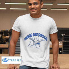 More Espresso Less Depresso Shirt