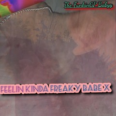 FEELIN KINDA FREAKY BABE