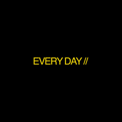 EVERY DAY //