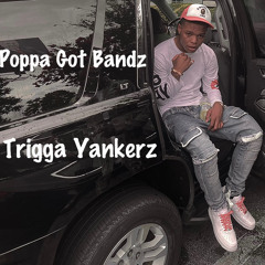 Poppa Got Bandz- Trigga Yankerz