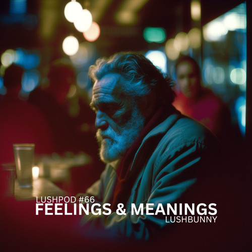 Lushpod #66 - Feelings & Meanings