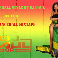 NEW DANCEHALL STYLE BY DJ PAUL ON FIRE - NEW DANCEHALL MIXTAPE