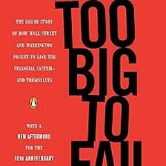 ~Read~[PDF] Too Big to Fail: The Inside Story of How Wall Street and Washington Fought to Save