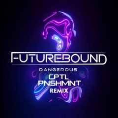 Futurebound - Dangerous (CPTL PNSHMNT Remix)