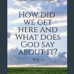 [READ] 📖 How Did We Get Here and What Does God Say About It? Vol. 1 Pdf Ebook