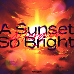 A Sunset So Bright - Afterglow ⚡︎