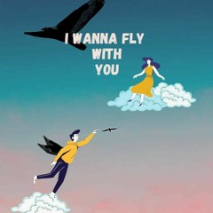 I wanna fly with you