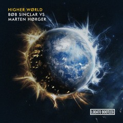 Bob Sinclar vs. Marten Hørger - Higher World (LODATO Bootleg)