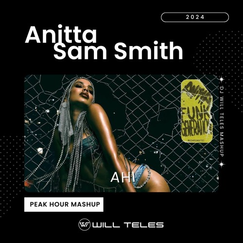 Anitta, Sam Smith, Junior Senna, Lapetina - Ahi (DJ Will Teles Peak Hour Mashup 2024) $$$