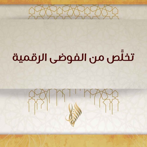 تخلص من الفوضى الرقمية - د. محمد خير الشعال