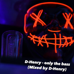 D-Henry - only the bass (Mixed)