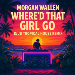 Morgan Wallen - Where'd That Girl Go (VDJ JD Tropical House Remix)