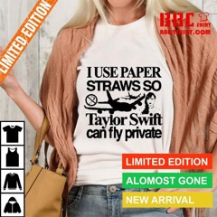 I Use Paper Straws So Swift Can Fly Private T-Shirt